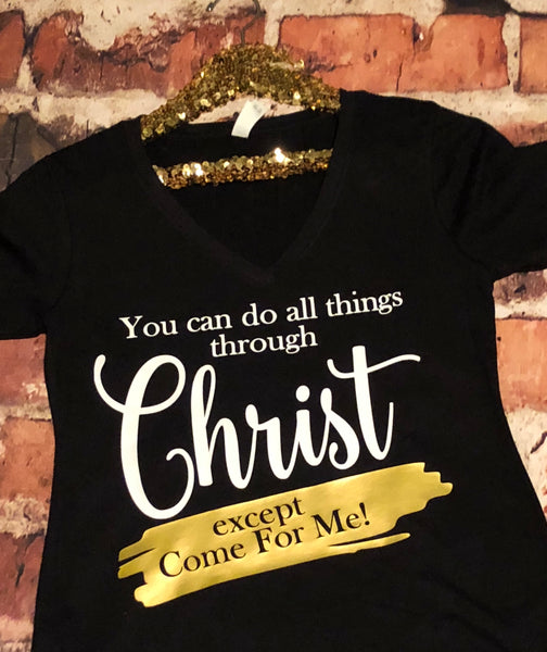 You can do all things through Christ...EXCEPT come for me