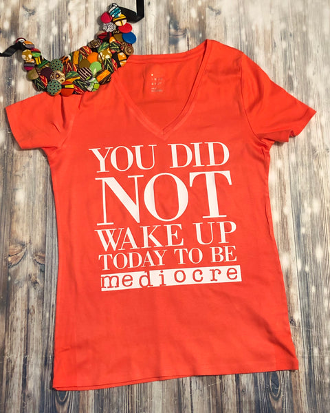 You did not wake up today to be mediocre (Coral V-Neck)