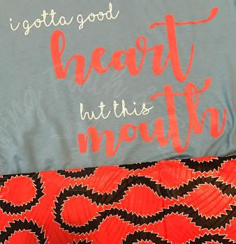I gotta good heart...but this Mouth (Unisex -Relaxed Fit S, M, L)